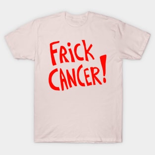 Frick Cancer! (Red text) T-Shirt